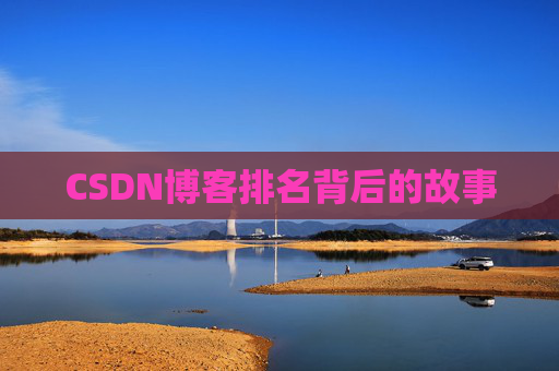 CSDN博客排名背后的故事 CSDN博客排名背后的故事